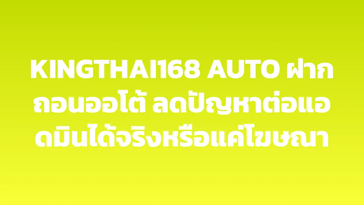 KINGTHAI168 AUTO ฝากถอนออโต้ ลดปัญหาต่อแอดมินได้จริงหรือแค่โฆษณา