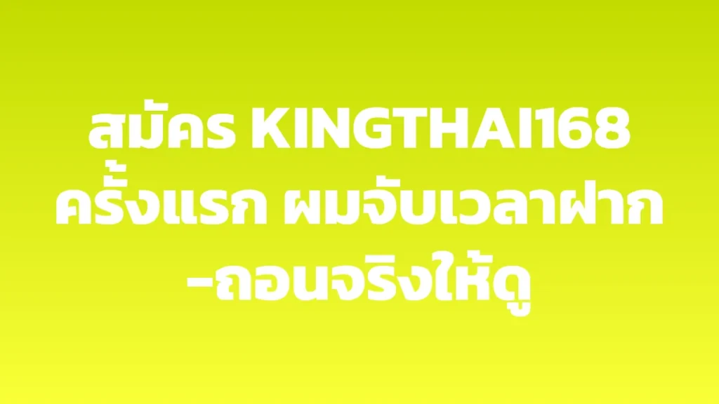 สมัคร KINGTHAI168 ครั้งแรก ผมจับเวลาฝาก-ถอนจริงให้ดู
